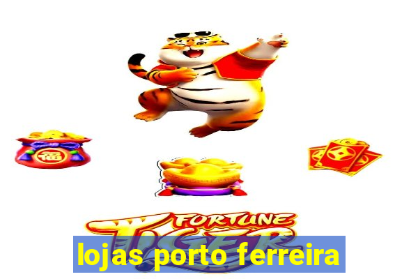 lojas porto ferreira